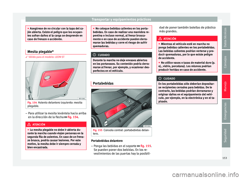 Seat Leon SC 2015 Manual de instrucciones (in Spanish) Transportar y equipamientos prácticos
●
Asegúr e
se de no circular con la tapa del ca-
jón abierta. Existe el peligro que los ocupan-
tes sufran daños si la carga se desprende en
caso de frenazo Seat Leon SC 2015 Manual de instrucciones (in Spanish) Transportar y equipamientos prácticos
●
Asegúr e
se de no circular con la tapa del ca-
jón abierta. Existe el peligro que los ocupan-
tes sufran daños si la carga se desprende en
caso de frenazo