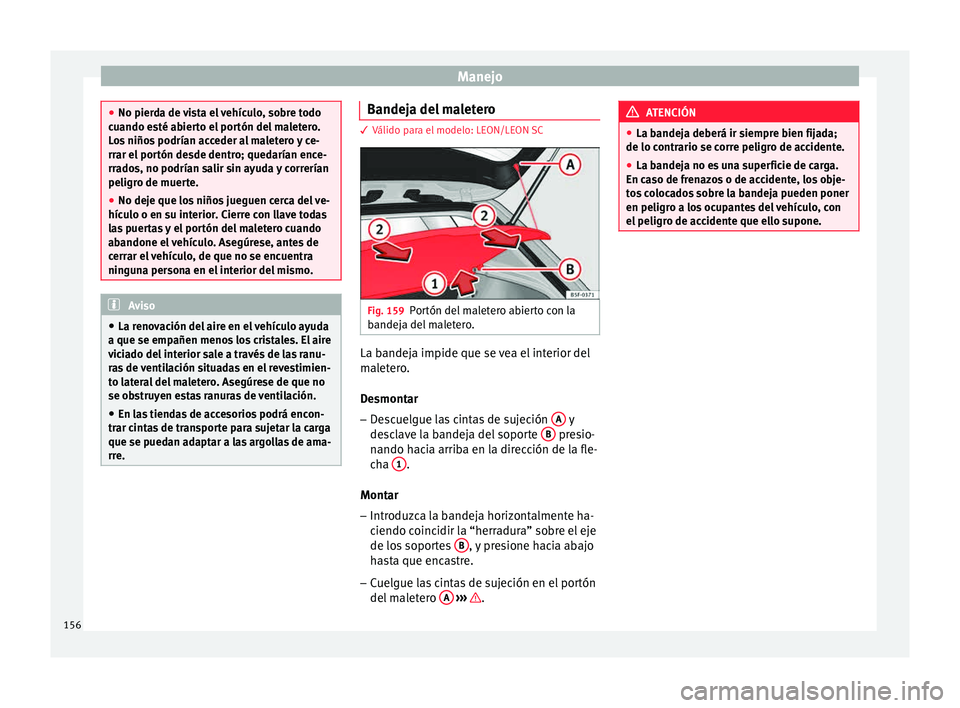 Seat Leon SC 2015 Manual de instrucciones (in Spanish) Manejo
●
No pierd a de
vista el vehículo, sobre todo
cuando esté abierto el portón del maletero.
Los niños podrían acceder al maletero y ce-
rrar el portón desde dentro; quedarían ence-
rrad Seat Leon SC 2015 Manual de instrucciones (in Spanish) Manejo
●
No pierd a de
vista el vehículo, sobre todo
cuando esté abierto el portón del maletero.
Los niños podrían acceder al maletero y ce-
rrar el portón desde dentro; quedarían ence-
rrad
