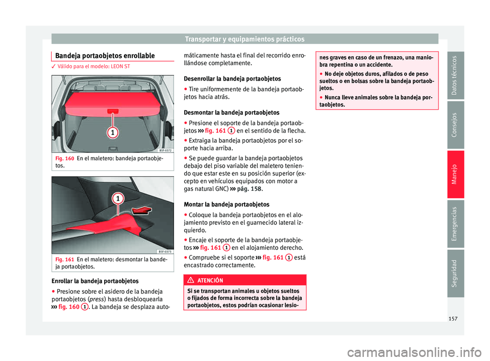Seat Leon 5D 2015  Manual de instrucciones (in Spanish) Transportar y equipamientos prácticos
Bandeja portaobjetos enrollable 3 Válido para el modelo: LEON ST
Fig. 160
En el maletero: bandeja portaobje-
t o
s. Fig. 161
En el maletero: desmontar la bande-