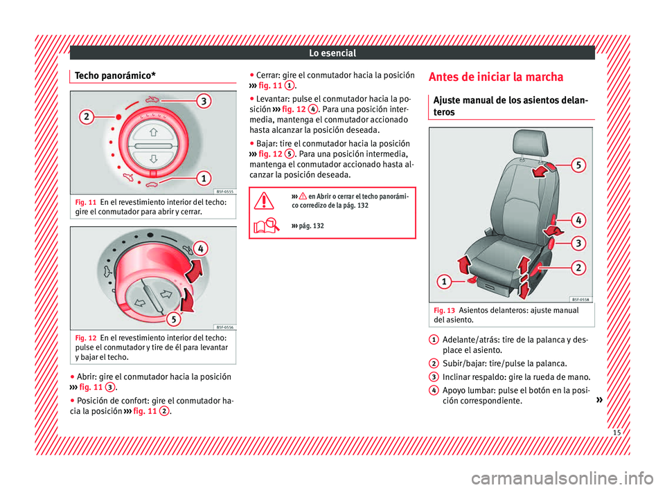 Seat Leon 5D 2015  Manual de instrucciones (in Spanish) Lo esencial
Techo panorámico* Fig. 11
En el revestimiento interior del techo:
gir e el
 c
onmutador para abrir y cerrar. Fig. 12
En el revestimiento interior del techo:
p u
l

se el conmutador y tire