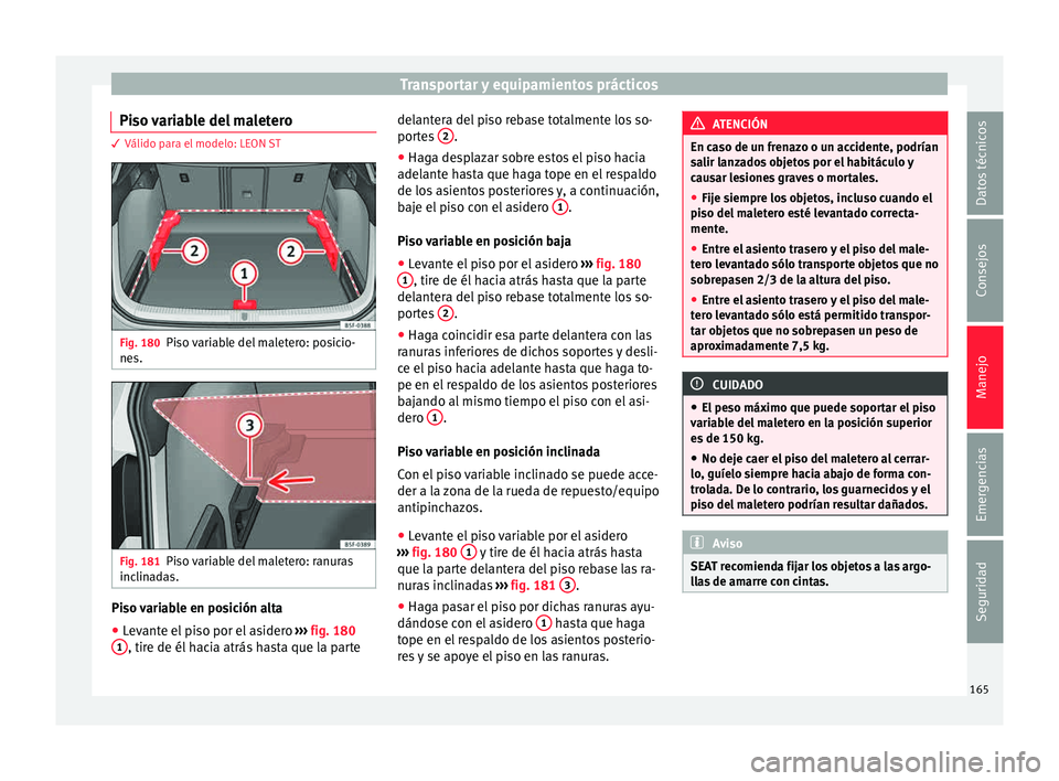 Seat Leon 5D 2015  Manual de instrucciones (in Spanish) Transportar y equipamientos prácticos
Piso variable del maletero 3 Válido para el modelo: LEON ST
Fig. 180
Piso variable del maletero: posicio-
ne s. Fig. 181
Piso variable del maletero: ranuras
inc