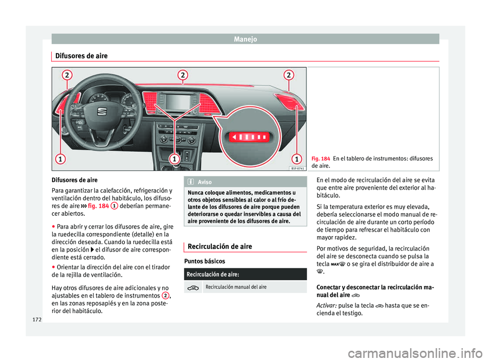 Seat Leon 5D 2015 Manual de instrucciones (in Spanish) Manejo
Difusores de aire Fig. 184
En el tablero de instrumentos: difusores
de aire. Difusores de aire
P
ar
a g
arantizar la calefacción, refrigeración y
ventilación dentro del habitáculo, los difu Seat Leon 5D 2015 Manual de instrucciones (in Spanish) Manejo
Difusores de aire Fig. 184
En el tablero de instrumentos: difusores
de aire. Difusores de aire
P
ar
a g
arantizar la calefacción, refrigeración y
ventilación dentro del habitáculo, los difu
