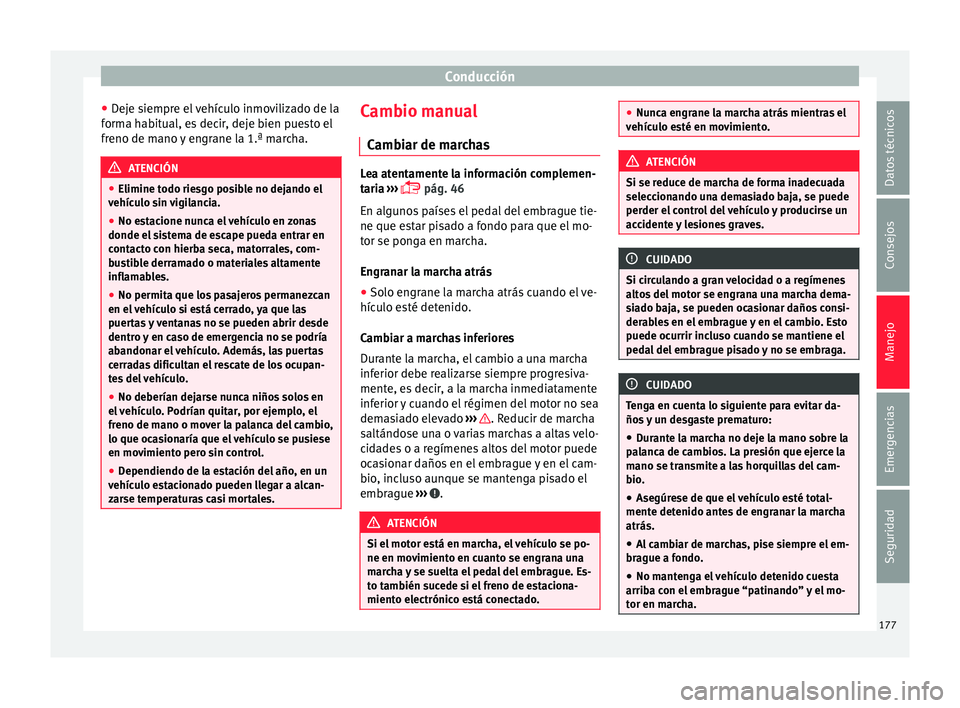 Seat Leon 5D 2015 Manual de instrucciones (in Spanish) Conducción
● Dej
e s
iempre el vehículo inmovilizado de la
forma habitual, es decir, deje bien puesto el
freno de mano y engrane la 1.ª marcha. ATENCIÓN
● Elimine todo rie sg
o posible no dej Seat Leon 5D 2015 Manual de instrucciones (in Spanish) Conducción
● Dej
e s
iempre el vehículo inmovilizado de la
forma habitual, es decir, deje bien puesto el
freno de mano y engrane la 1.ª marcha. ATENCIÓN
● Elimine todo rie sg
o posible no dej
