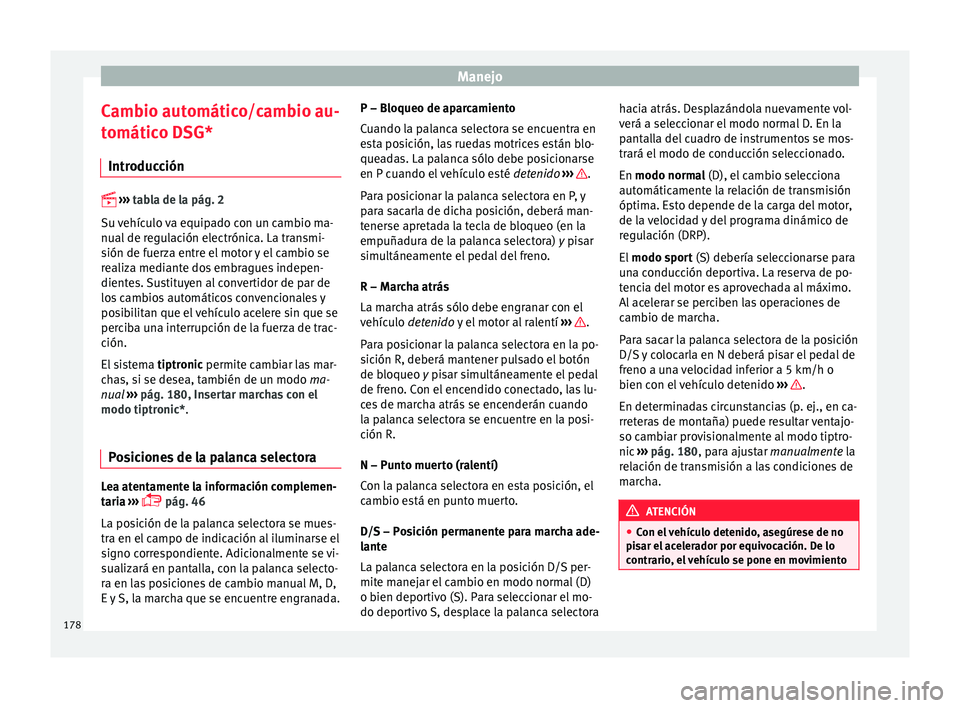 Seat Leon 5D 2015 Manual de instrucciones (in Spanish) Manejo
Cambio automático/cambio au-
t omátic
o D
SG*
Introducción
›› ›
tabla de la pág. 2
Su vehículo va equipado con un cambio ma-
nual de regulación electrónica. La transmi-
si Seat Leon 5D 2015 Manual de instrucciones (in Spanish) Manejo
Cambio automático/cambio au-
t omátic
o D
SG*
Introducción
›› ›
tabla de la pág. 2
Su vehículo va equipado con un cambio ma-
nual de regulación electrónica. La transmi-
si