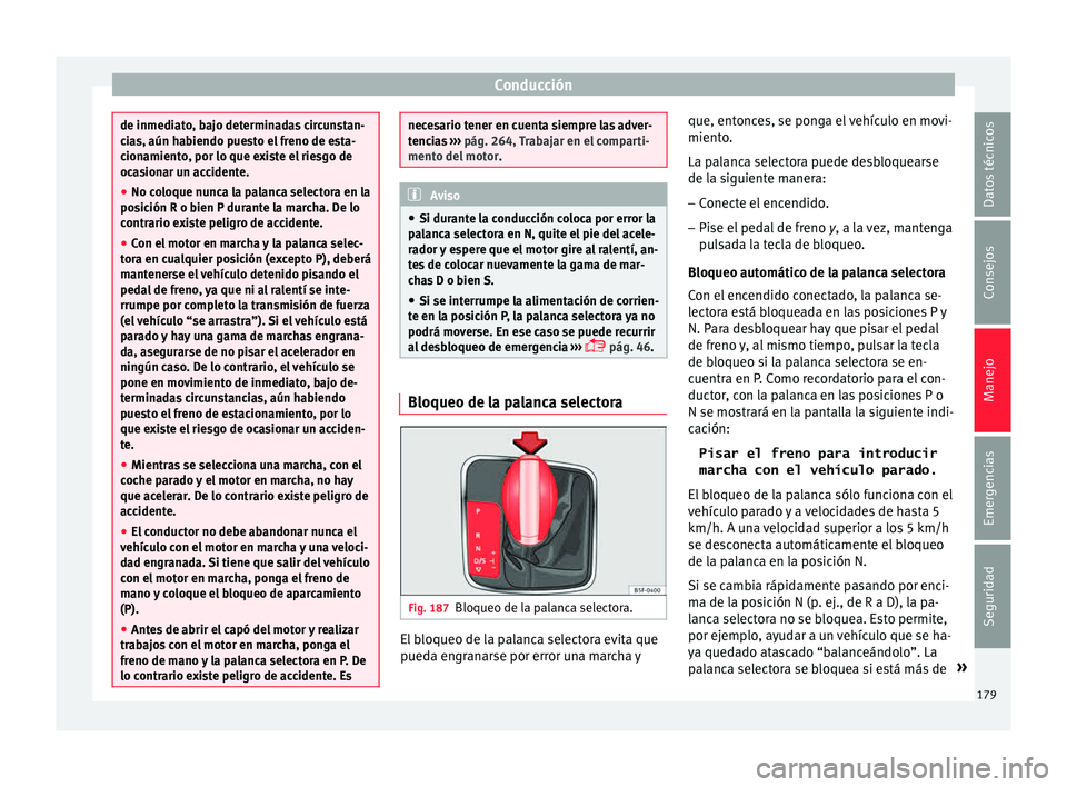 Seat Leon 5D 2015 Manual de instrucciones (in Spanish) Conducción
de inmediato, bajo determinadas circunstan-
ci
a
s, aún habiendo puesto el freno de esta-
cionamiento, por lo que existe el riesgo de
ocasionar un accidente.
● No coloque nunca la palan Seat Leon 5D 2015 Manual de instrucciones (in Spanish) Conducción
de inmediato, bajo determinadas circunstan-
ci
a
s, aún habiendo puesto el freno de esta-
cionamiento, por lo que existe el riesgo de
ocasionar un accidente.
● No coloque nunca la palan
