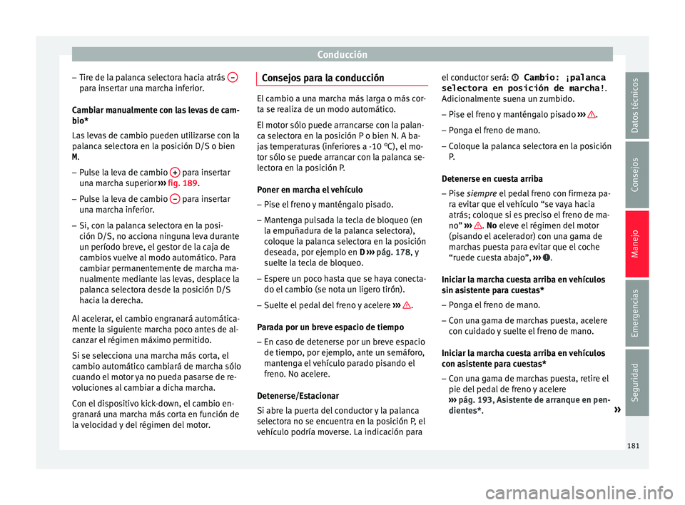 Seat Leon 5D 2015 Manual de instrucciones (in Spanish) Conducción
– Tir e de l
a p
alanca selectora hacia atrás –para insertar una marcha inferior.
C amb
i
ar manualmente con las levas de cam-
bio*
Las levas de cambio pueden utilizarse con la
palan Seat Leon 5D 2015 Manual de instrucciones (in Spanish) Conducción
– Tir e de l
a p
alanca selectora hacia atrás –para insertar una marcha inferior.
C amb
i
ar manualmente con las levas de cam-
bio*
Las levas de cambio pueden utilizarse con la
palan