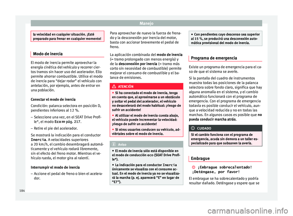 Seat Leon 5D 2015 Manual de instrucciones (in Spanish) Manejo
la velocidad en cualquier situación. ¡Esté
prep
ar
ado para frenar en cualquier momento! Modo de inercia
El modo de inercia permite aprovechar la
energía c
inétic
a del vehículo y recorr Seat Leon 5D 2015 Manual de instrucciones (in Spanish) Manejo
la velocidad en cualquier situación. ¡Esté
prep
ar
ado para frenar en cualquier momento! Modo de inercia
El modo de inercia permite aprovechar la
energía c
inétic
a del vehículo y recorr