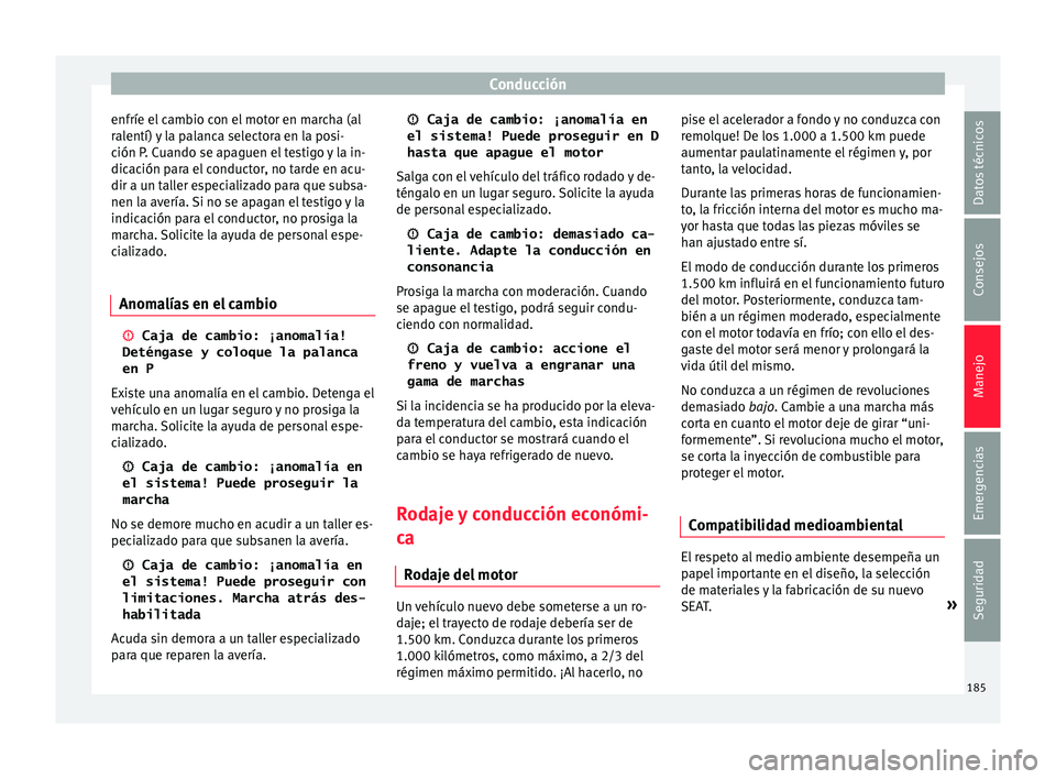 Seat Leon 5D 2015 Manual de instrucciones (in Spanish) Conducción
enfríe el cambio con el motor en marcha (al
r al
entí)
y la palanca selectora en la posi-
ción P. Cuando se apaguen el testigo y la in-
dicación para el conductor, no tarde en acu-
di Seat Leon 5D 2015 Manual de instrucciones (in Spanish) Conducción
enfríe el cambio con el motor en marcha (al
r al
entí)
y la palanca selectora en la posi-
ción P. Cuando se apaguen el testigo y la in-
dicación para el conductor, no tarde en acu-
di