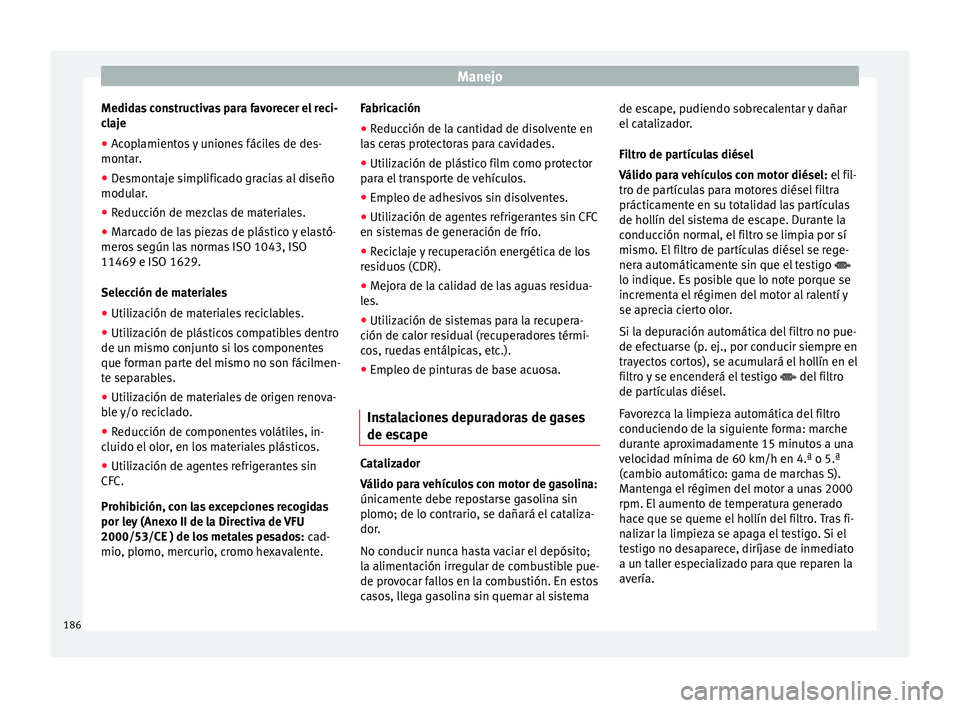 Seat Leon 5D 2015 Manual de instrucciones (in Spanish) Manejo
Medidas constructivas para favorecer el reci-
c l
aj
e
● Acoplamientos y uniones fáciles de des-
montar.
● D
esmontaje simplificado gracias al diseño
modular
.
● Reducción de mezclas Seat Leon 5D 2015 Manual de instrucciones (in Spanish) Manejo
Medidas constructivas para favorecer el reci-
c l
aj
e
● Acoplamientos y uniones fáciles de des-
montar.
● D
esmontaje simplificado gracias al diseño
modular
.
● Reducción de mezclas