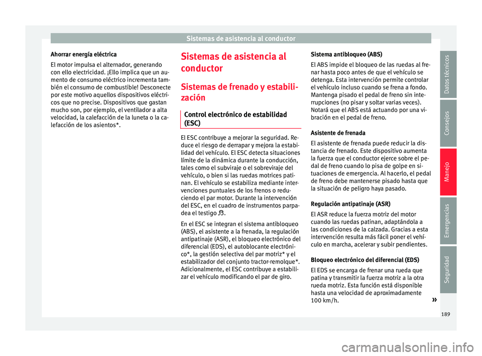 Seat Leon SC 2015 Manual de instrucciones (in Spanish) Sistemas de asistencia al conductor
Ahorrar energía eléctrica
El mot
or imp
ulsa el alternador, generando
con ello electricidad. ¡Ello implica que un au-
mento de consumo eléctrico incrementa tam Seat Leon SC 2015 Manual de instrucciones (in Spanish) Sistemas de asistencia al conductor
Ahorrar energía eléctrica
El mot
or imp
ulsa el alternador, generando
con ello electricidad. ¡Ello implica que un au-
mento de consumo eléctrico incrementa tam