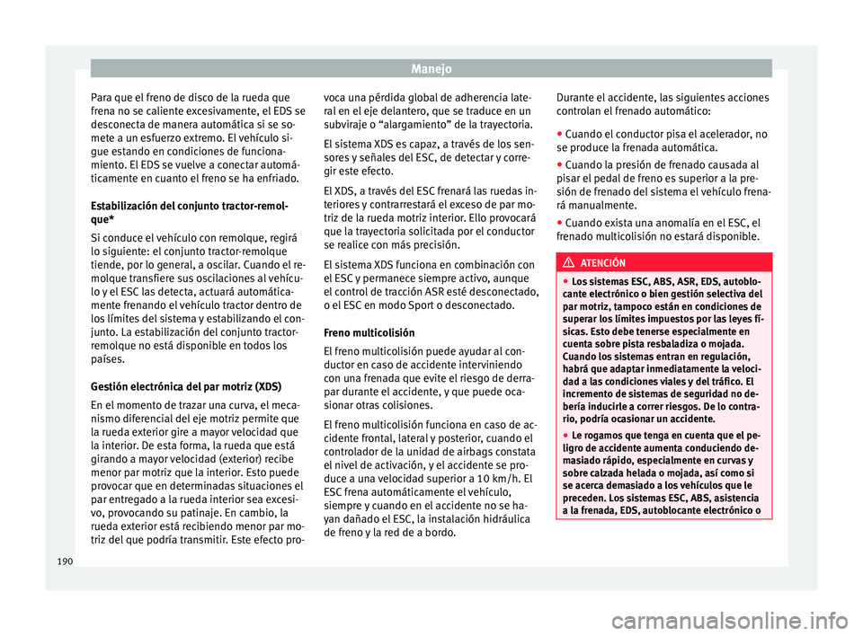 Seat Leon 5D 2015 Manual de instrucciones (in Spanish) Manejo
Para que el freno de disco de la rueda que
fr en
a no se c
aliente excesivamente, el EDS se
desconecta de manera automática si se so-
mete a un esfuerzo extremo. El vehículo si-
gue estando e Seat Leon 5D 2015 Manual de instrucciones (in Spanish) Manejo
Para que el freno de disco de la rueda que
fr en
a no se c
aliente excesivamente, el EDS se
desconecta de manera automática si se so-
mete a un esfuerzo extremo. El vehículo si-
gue estando e