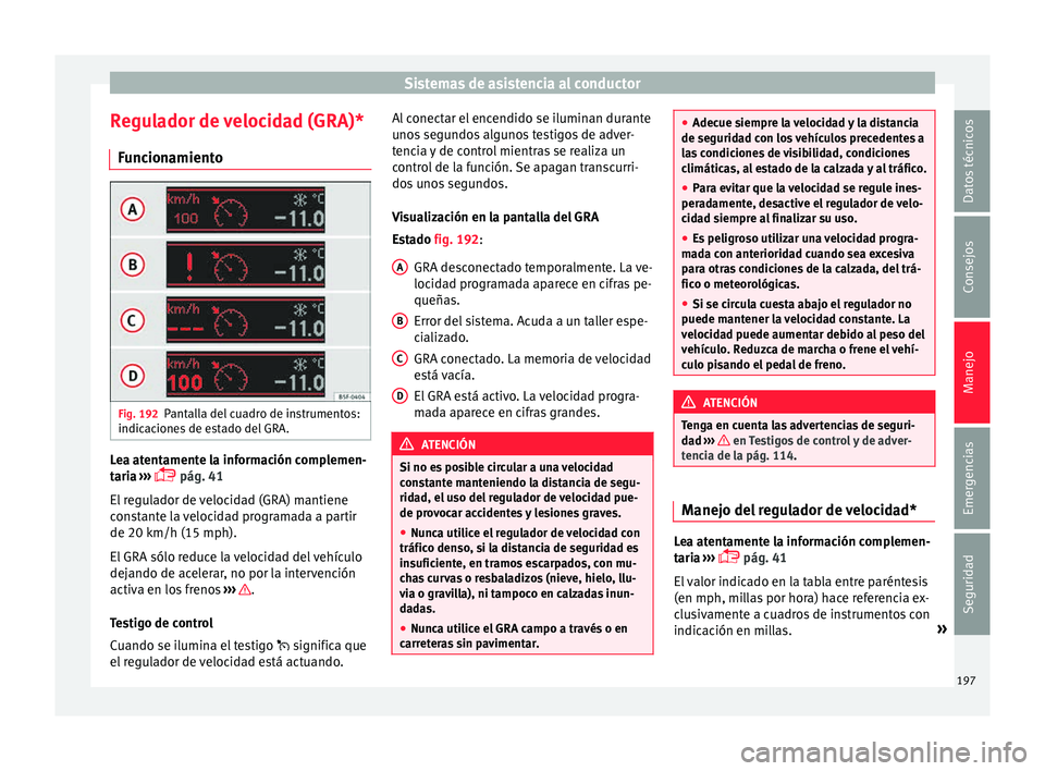 Seat Leon 5D 2015 Manual de instrucciones (in Spanish) Sistemas de asistencia al conductor
Regulador de velocidad (GRA)* Fu
nc
ionamiento Fig. 192
Pantalla del cuadro de instrumentos:
indic ac
ione
s de estado del GRA. Lea atentamente la información com Seat Leon 5D 2015 Manual de instrucciones (in Spanish) Sistemas de asistencia al conductor
Regulador de velocidad (GRA)* Fu
nc
ionamiento Fig. 192
Pantalla del cuadro de instrumentos:
indic ac
ione
s de estado del GRA. Lea atentamente la información com