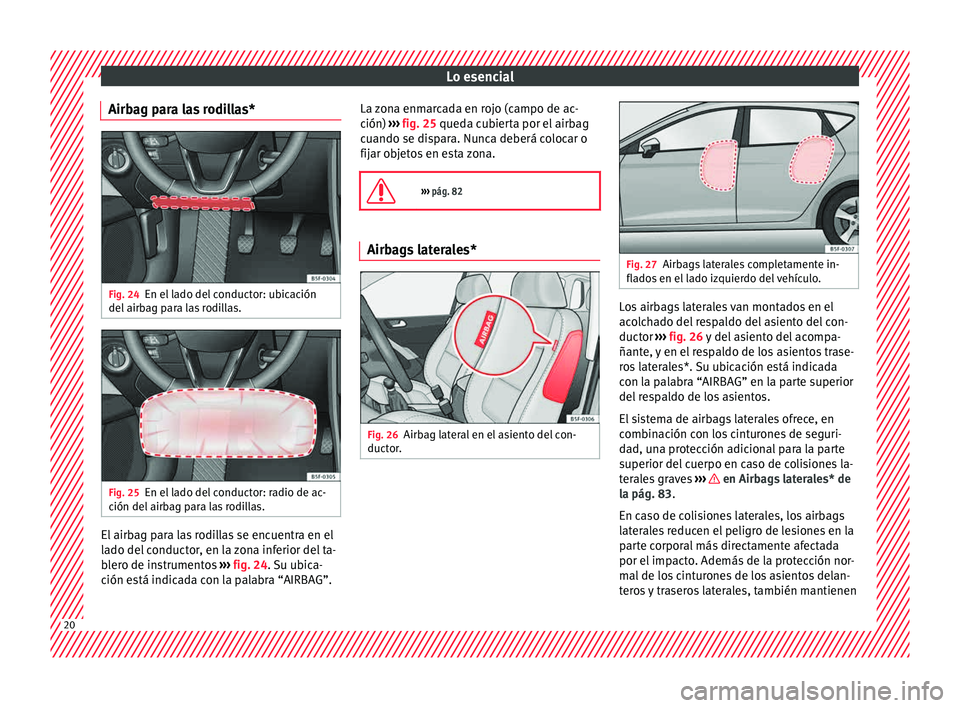 Seat Leon Sportstourer 2015  Manual de instrucciones (in Spanish) Lo esencial
Airbag para las rodillas* Fig. 24
En el lado del conductor: ubicación
del  airb
ag p
ara las rodillas. Fig. 25
En el lado del conductor: radio de ac-
c ión del
 airb

ag para las rodilla