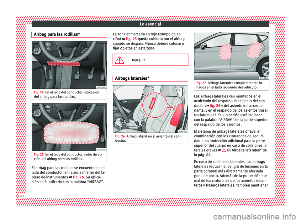 Seat Leon Sportstourer 2015 Manual de instrucciones (in Spanish) Lo esencial
Airbag para las rodillas* Fig. 24
En el lado del conductor: ubicación
del airb
ag p
ara las rodillas. Fig. 25
En el lado del conductor: radio de ac-
c ión del
airb
ag para las rodilla Seat Leon Sportstourer 2015 Manual de instrucciones (in Spanish) Lo esencial
Airbag para las rodillas* Fig. 24
En el lado del conductor: ubicación
del airb
ag p
ara las rodillas. Fig. 25
En el lado del conductor: radio de ac-
c ión del
airb
ag para las rodilla