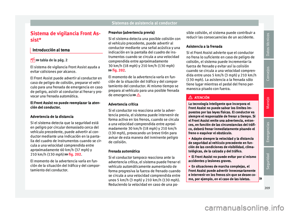 Seat Leon 5D 2015  Manual de instrucciones (in Spanish) Sistemas de asistencia al conductor
Sistema de vigilancia Front As-
s i
s
t*
Introducción al tema 
 
›› ›
  
tabla de la pág. 2
El sistema de vigilancia Front Assist ayuda a
evitar colision