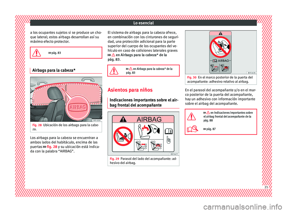 Seat Leon Sportstourer 2015 Manual de instrucciones (in Spanish) Lo esencial
a los ocupantes sujetos si se produce un cho-
que l at
er
al; estos airbags desarrollan así su
máximo efecto protector.
››› pág. 83 Airbags para la cabeza*
Fig. 28
Ubicación Seat Leon Sportstourer 2015 Manual de instrucciones (in Spanish) Lo esencial
a los ocupantes sujetos si se produce un cho-
que l at
er
al; estos airbags desarrollan así su
máximo efecto protector.
››› pág. 83 Airbags para la cabeza*
Fig. 28
Ubicación