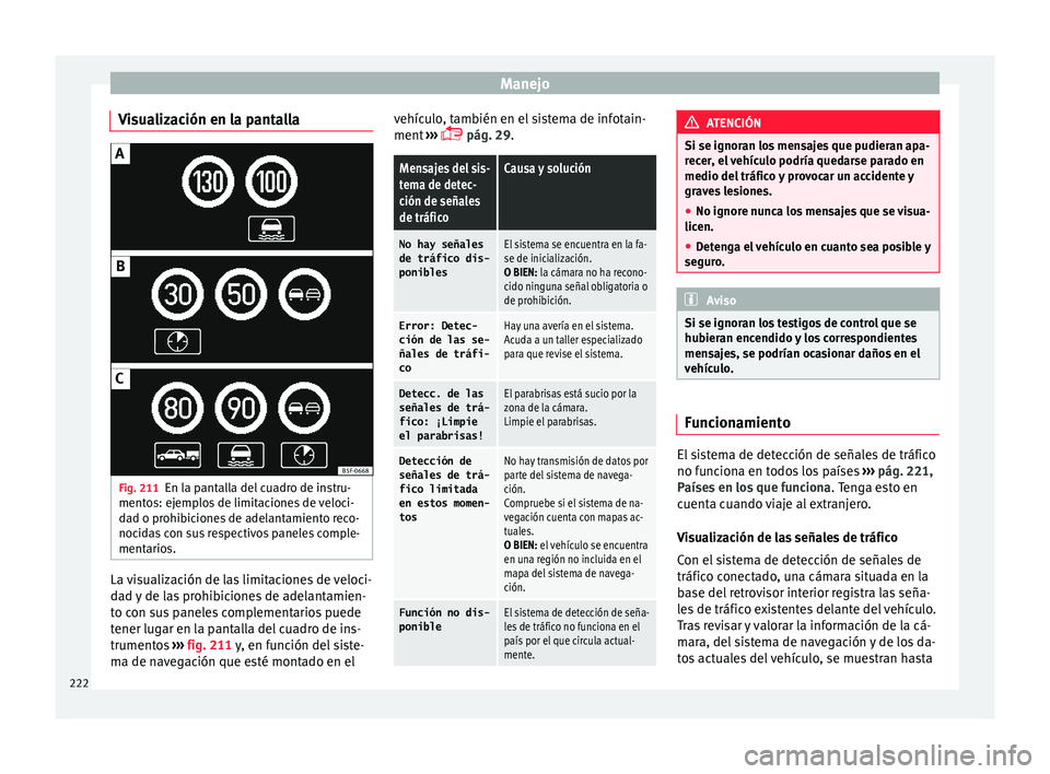 Seat Leon 5D 2015 Manual de instrucciones (in Spanish) Manejo
Visualización en la pantalla Fig. 211
En la pantalla del cuadro de instru-
ment o
s: ej
emplos de limitaciones de veloci-
dad o prohibiciones de adelantamiento reco-
nocidas con sus respectivo Seat Leon 5D 2015 Manual de instrucciones (in Spanish) Manejo
Visualización en la pantalla Fig. 211
En la pantalla del cuadro de instru-
ment o
s: ej
emplos de limitaciones de veloci-
dad o prohibiciones de adelantamiento reco-
nocidas con sus respectivo