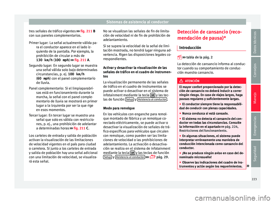 Seat Leon 5D 2015 Manual de instrucciones (in Spanish) Sistemas de asistencia al conductor
tres señales de tráfico vigentes ››
› fig. 211 B
con sus paneles complementarios.
La señal actualmente válida pa-
ra el conductor aparece en el lado iz- Seat Leon 5D 2015 Manual de instrucciones (in Spanish) Sistemas de asistencia al conductor
tres señales de tráfico vigentes ››
› fig. 211 B
con sus paneles complementarios.
La señal actualmente válida pa-
ra el conductor aparece en el lado iz-