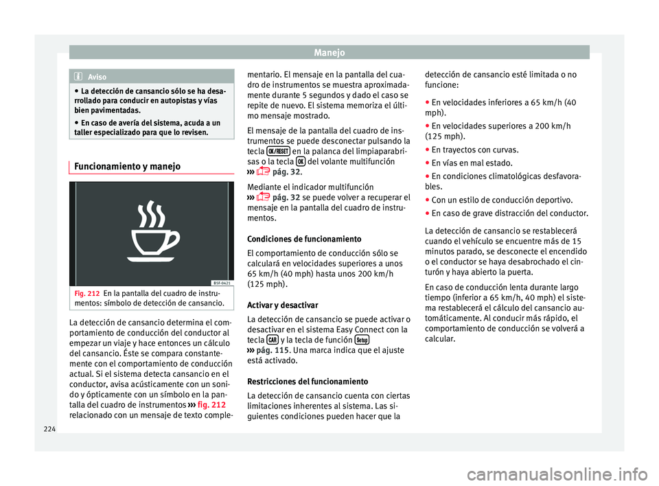 Seat Leon 5D 2015 Manual de instrucciones (in Spanish) Manejo
Aviso
● La detec c
ión de cansancio sólo se ha desa-
rrollado para conducir en autopistas y vías
bien pavimentadas.
● En caso de avería del sistema, acuda a un
tal
ler especializado pa Seat Leon 5D 2015 Manual de instrucciones (in Spanish) Manejo
Aviso
● La detec c
ión de cansancio sólo se ha desa-
rrollado para conducir en autopistas y vías
bien pavimentadas.
● En caso de avería del sistema, acuda a un
tal
ler especializado pa