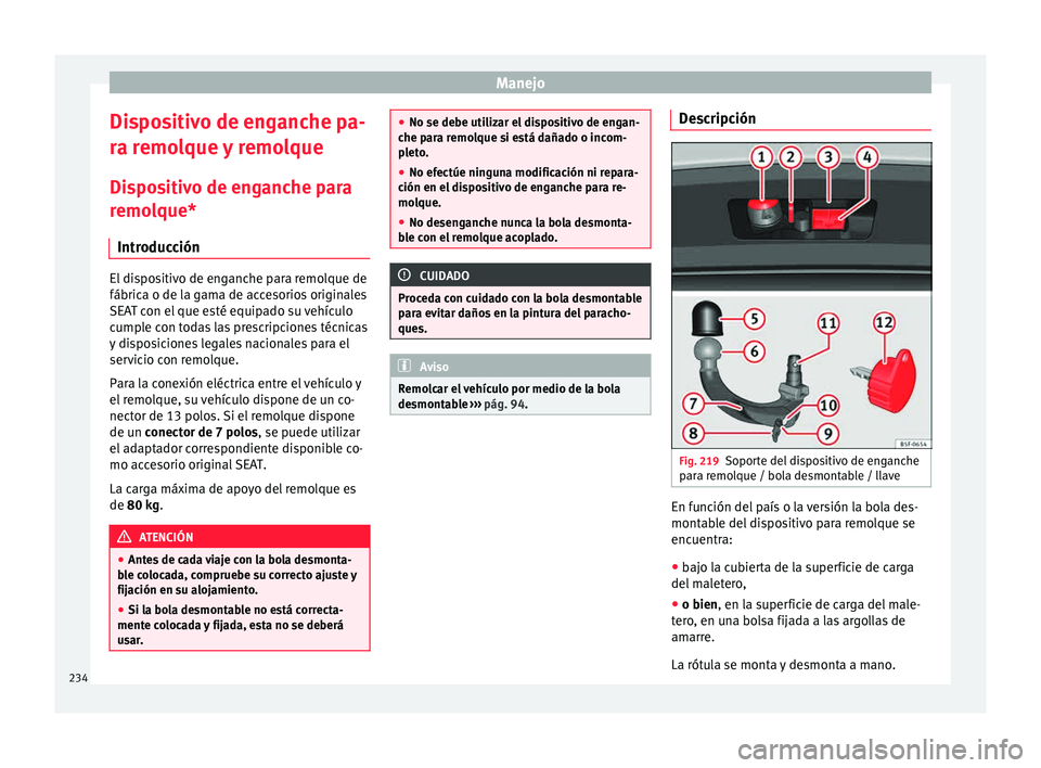 Seat Leon 5D 2015  Manual de instrucciones (in Spanish) Manejo
Dispositivo de enganche pa-
r a r
emo
lque y remolque
Dispositivo de enganche para
remolque* Introducción El dispositivo de enganche para remolque de
fábrica o de l
a g

ama de accesorios ori