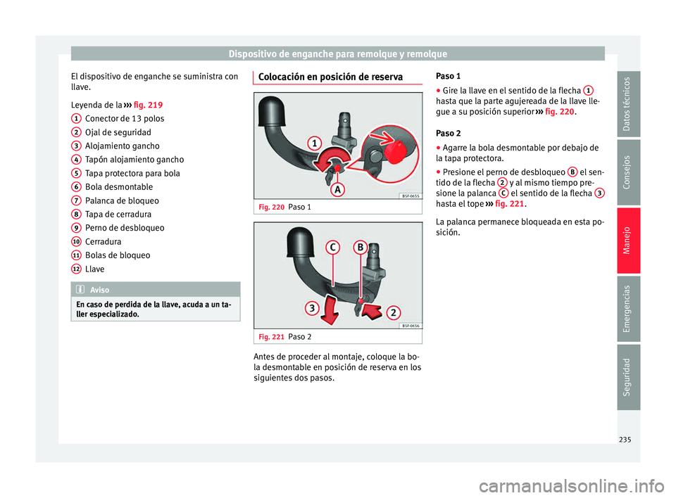 Seat Leon 5D 2015  Manual de instrucciones (in Spanish) Dispositivo de enganche para remolque y remolque
El dispositivo de enganche se suministra con
l l
av
e.
Leyenda de la  ››› fig. 219
Conector de 13 polos
Ojal de seguridad
Alojamiento gancho
Tap