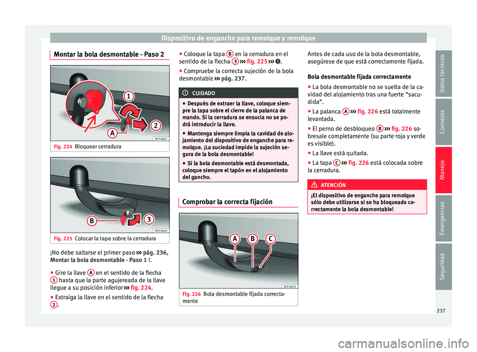 Seat Leon 5D 2015  Manual de instrucciones (in Spanish) Dispositivo de enganche para remolque y remolque
Montar la bola desmontable - Paso 2 Fig. 224
Bloquear cerradura Fig. 225
Colocar la tapa sobre la cerradura ¡No debe saltarse el primer paso 
››
