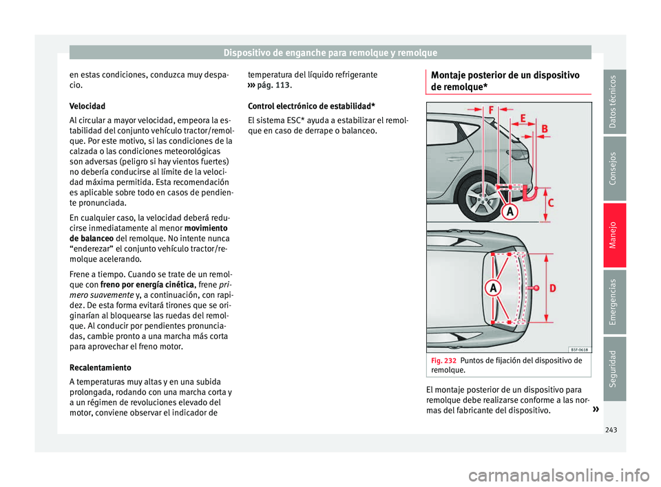 Seat Leon 5D 2015  Manual de instrucciones (in Spanish) Dispositivo de enganche para remolque y remolque
en estas condiciones, conduzca muy despa-
c io
.
V
elocidad
Al circular a mayor velocidad, empeora la es-
tabilidad del conjunto vehículo tractor/remo