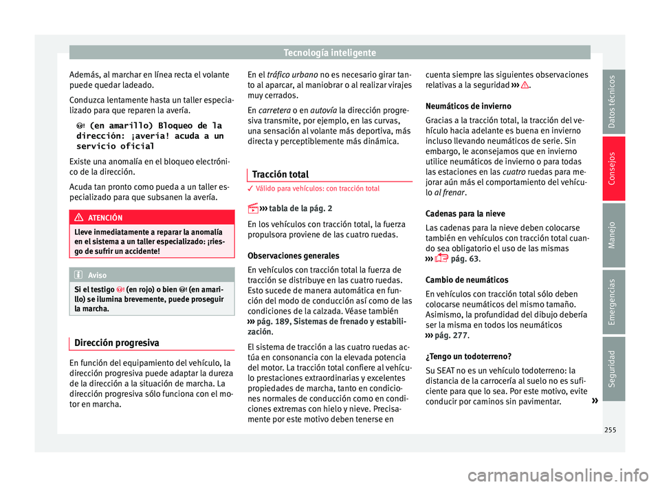 Seat Leon 5D 2015  Manual de instrucciones (in Spanish) Tecnología inteligente
Además, al marchar en línea recta el volante
p uede qued
ar l
adeado.
Conduzca lentamente hasta un taller especia-
lizado para que reparen la avería.   (en amarillo) Bloq