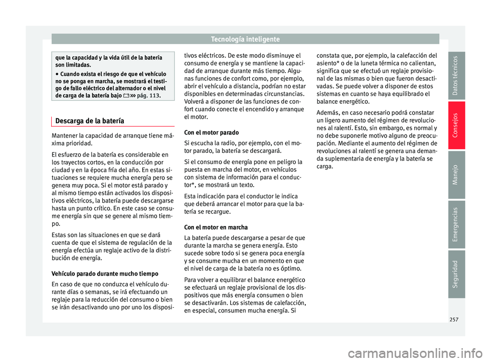 Seat Leon 5D 2015  Manual de instrucciones (in Spanish) Tecnología inteligente
que la capacidad y la vida útil de la batería
son limita
d
as.
● Cuando exista el riesgo de que el vehículo
no se ponga en m
 archa, se mostrará el testi-
go de fallo el
