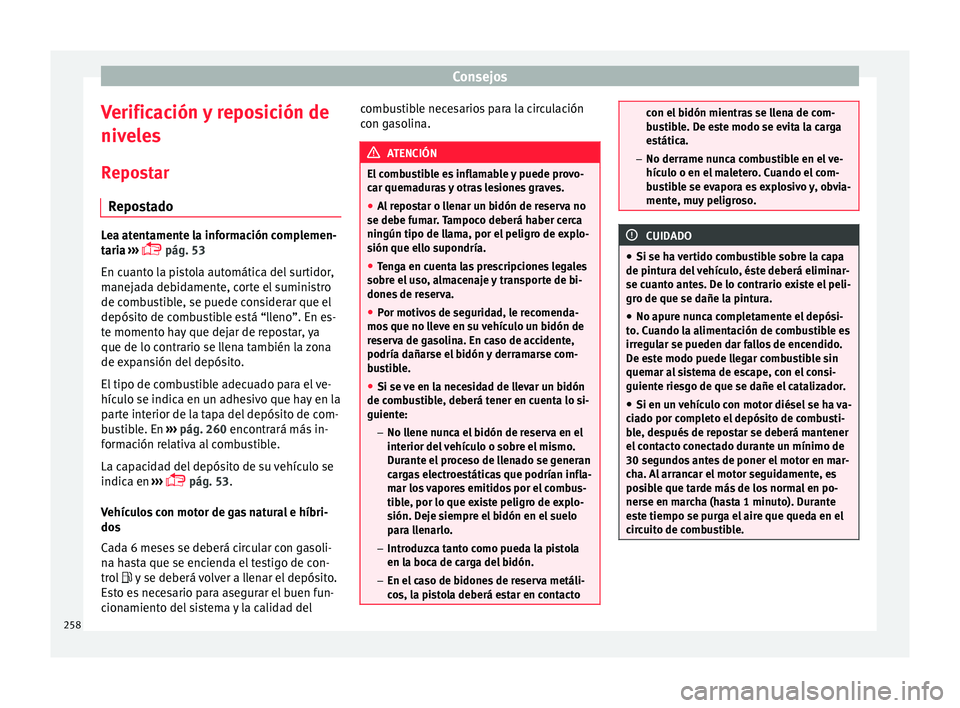 Seat Leon 5D 2015  Manual de instrucciones (in Spanish) Consejos
Verificación y reposición de
niv el
e
s
Repostar Repostado Lea atentamente la información complemen-
tari
a

 ››› 
 pág. 53
En cuanto la pistola automática del surtidor,
manejad
