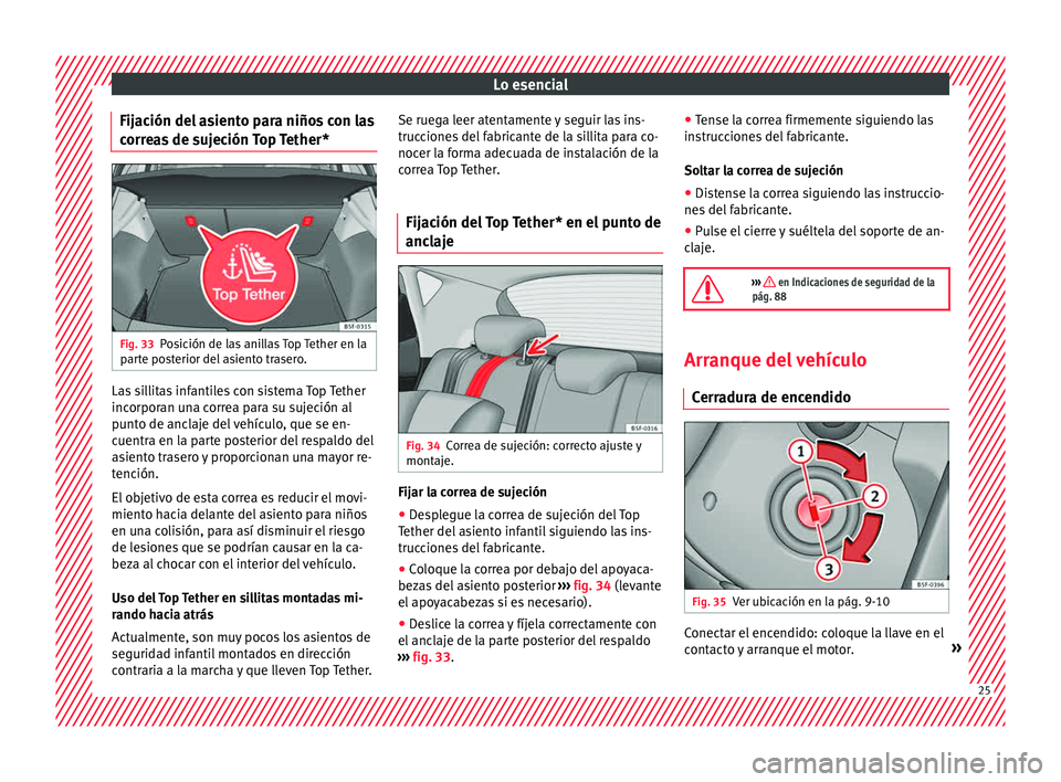 Seat Leon 5D 2015  Manual de instrucciones (in Spanish) Lo esencial
Fijación del asiento para niños con las
c orr
e
as de sujeción Top Tether* Fig. 33
Posición de las anillas Top Tether en la
p ar
t

e posterior del asiento trasero. Las sillitas infant