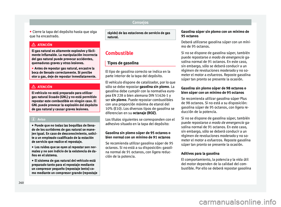 Seat Leon 5D 2015  Manual de instrucciones (in Spanish) Consejos
● Cierr
e l
a tapa del depósito hasta que oiga
que ha encastrado. ATENCIÓN
El gas natural es altamente explosivo y fácil-
mente infl am

able. La manipulación incorrecta
del gas natural