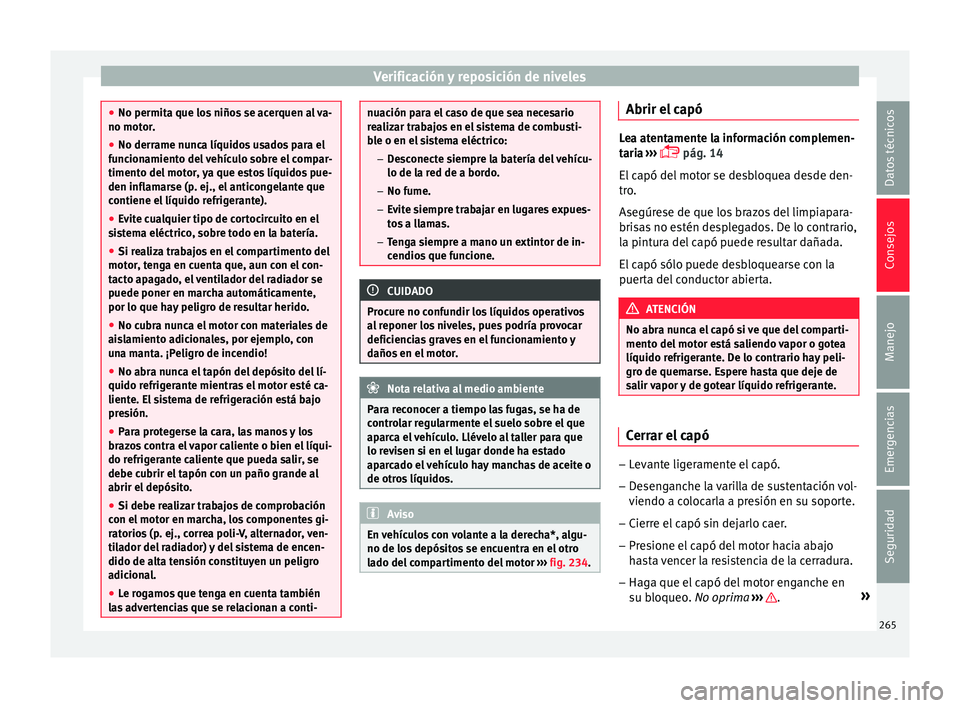 Seat Leon 5D 2015  Manual de instrucciones (in Spanish) Verificación y reposición de niveles
●
No permita que lo s
 niños se acerquen al va-
no motor.
● No derrame nunca líquidos usados para el
func
 ionamiento del vehículo sobre el compar-
timent