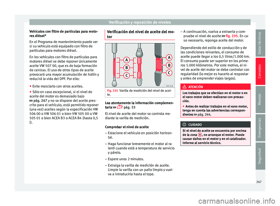 Seat Leon 5D 2015  Manual de instrucciones (in Spanish) Verificación y reposición de niveles
Vehículos con filtro de partículas para moto-
r e
s
 diésel*
En el Programa de mantenimiento puede ver
si su vehículo está equipado con filtro de
partícula