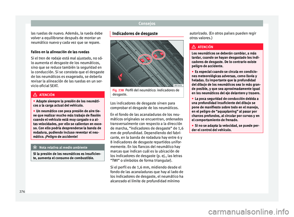 Seat Leon 5D 2015  Manual de instrucciones (in Spanish) Consejos
las ruedas de nuevo. Además, la rueda debe
v o
lv
er a equilibrarse después de montar un
neumático nuevo y cada vez que se repare.
Fallos en la alineación de las ruedas
Si el tren de roda