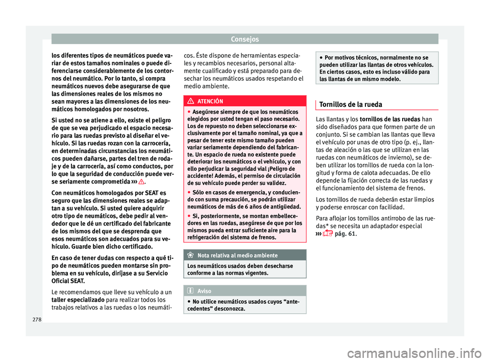 Seat Leon 5D 2015  Manual de instrucciones (in Spanish) Consejos
los diferentes tipos de neumáticos puede va-
ri ar de e
s
tos tamaños nominales o puede di-
ferenciarse considerablemente de los contor-
nos del neumático. Por lo tanto, si compra
neumáti