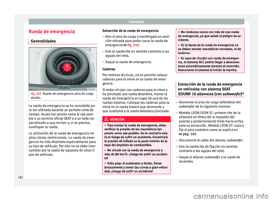 Seat Leon 5D 2015  Manual de instrucciones (in Spanish) Consejos
Rueda de emergencia Gener a
lid
adesFig. 242
Rueda de emergencia: piso de carga
alz a
do

. La rueda de emergencia se ha concebido pa-
r
a ser uti
liz

ada durante un período corto de
tiempo
