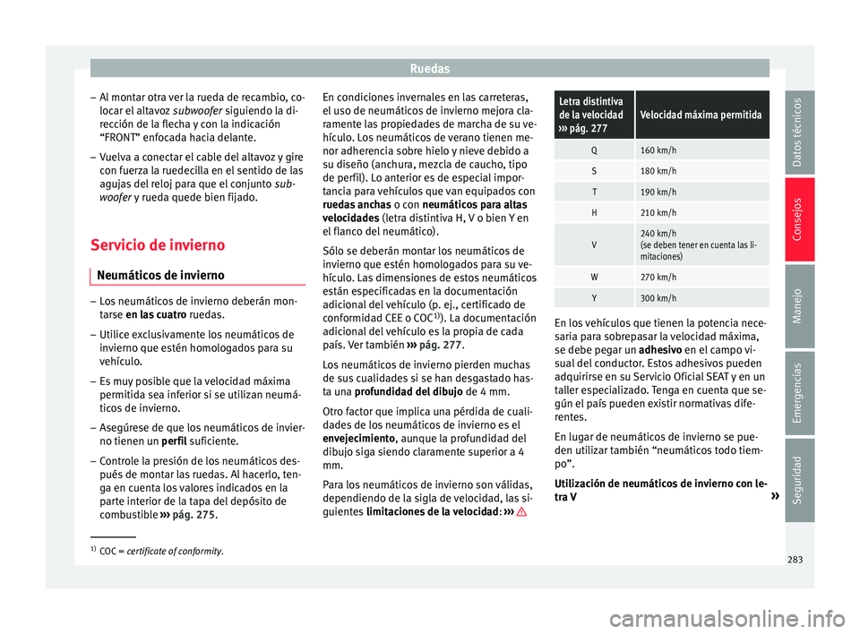 Seat Leon 5D 2015  Manual de instrucciones (in Spanish) Ruedas
– Al
 mont
ar otra ver la rueda de recambio, co-
locar el altavoz  subwoofer siguiendo la di-
rección de la flecha y con la indicación
“FRONT” enfocada hacia delante.
– Vuelva a conec