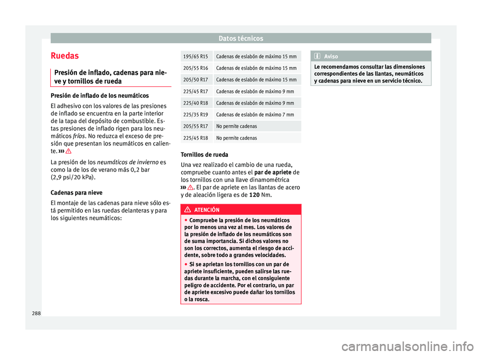 Seat Leon 5D 2015  Manual de instrucciones (in Spanish) Datos técnicos
Ruedas Pr e
s
ión de inflado, cadenas para nie-
ve y tornillos de rueda Presión de inflado de los neumáticos
El a
dhe

sivo con los valores de las presiones
de inflado se encuentra 