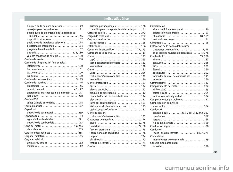 Seat Leon 5D 2015 Manual de instrucciones (in Spanish) Índice alfabético
bloqueo de la palanca selectora . . . . . . . . . . . 179
c on
sej
os para la conducción . . . . . . . . . . . . . . 181
desbloqueo de emergencia de la palanca se- lectora . . Seat Leon 5D 2015 Manual de instrucciones (in Spanish) Índice alfabético
bloqueo de la palanca selectora . . . . . . . . . . . 179
c on
sej
os para la conducción . . . . . . . . . . . . . . 181
desbloqueo de emergencia de la palanca se- lectora . .