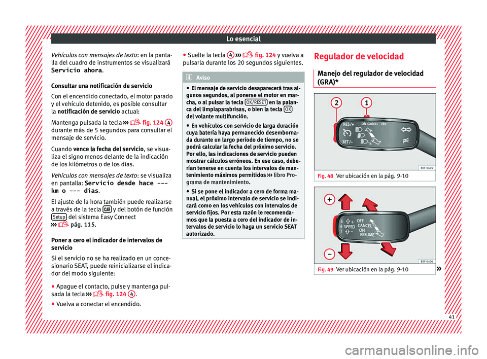 Seat Leon 5D 2015  Manual de instrucciones (in Spanish) Lo esencial
Vehículos con mensajes de texto : en la p
ant a-
lla del cuadro de instrumentos se visualizará
Servicio ahora .
Consultar una notificación de servicio
Con el encendido conectado, el mot