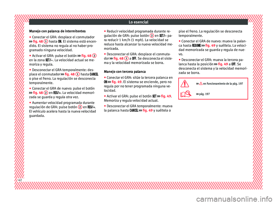 Seat Leon 5D 2015 Manual de instrucciones (in Spanish) Lo esencial
Manejo con palanca de intermitentes
● Conectar el GRA: desplace el conmutador
› ›
›
fig. 48 1 hasta . El
sistema está encen-
dido . El
sistema no regula al no haber pr Seat Leon 5D 2015 Manual de instrucciones (in Spanish) Lo esencial
Manejo con palanca de intermitentes
● Conectar el GRA: desplace el conmutador
› ›
›
fig. 48 1 hasta . El
sistema está encen-
dido . El
sistema no regula al no haber pr