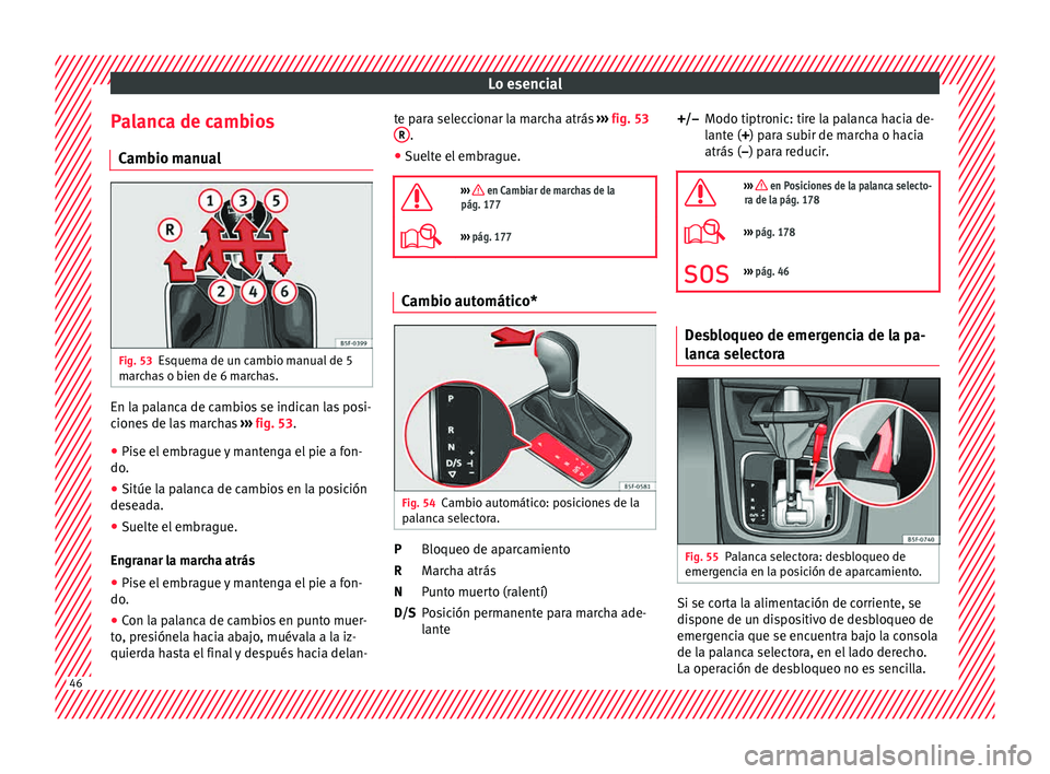 Seat Leon 5D 2015 Manual de instrucciones (in Spanish) Lo esencial
Palanca de cambios C amb
io m
anualFig. 53
Esquema de un cambio manual de 5
m ar
c
has o bien de 6 marchas. En la palanca de cambios se indican las posi-
c
ione
s
de las marchas ›› Seat Leon 5D 2015 Manual de instrucciones (in Spanish) Lo esencial
Palanca de cambios C amb
io m
anualFig. 53
Esquema de un cambio manual de 5
m ar
c
has o bien de 6 marchas. En la palanca de cambios se indican las posi-
c
ione
s
de las marchas ››