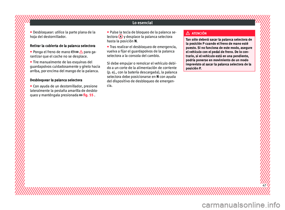 Seat Leon 5D 2015 Manual de instrucciones (in Spanish) Lo esencial
● De
s
bloquear: utilice la parte plana de la
hoja del destornillador.
Retirar la cubierta de la palanca selectora
● Ponga el freno de mano ›››
para ga-
r antiz
ar que e Seat Leon 5D 2015 Manual de instrucciones (in Spanish) Lo esencial
● De
s
bloquear: utilice la parte plana de la
hoja del destornillador.
Retirar la cubierta de la palanca selectora
● Ponga el freno de mano ›››
para ga-
r antiz
ar que e