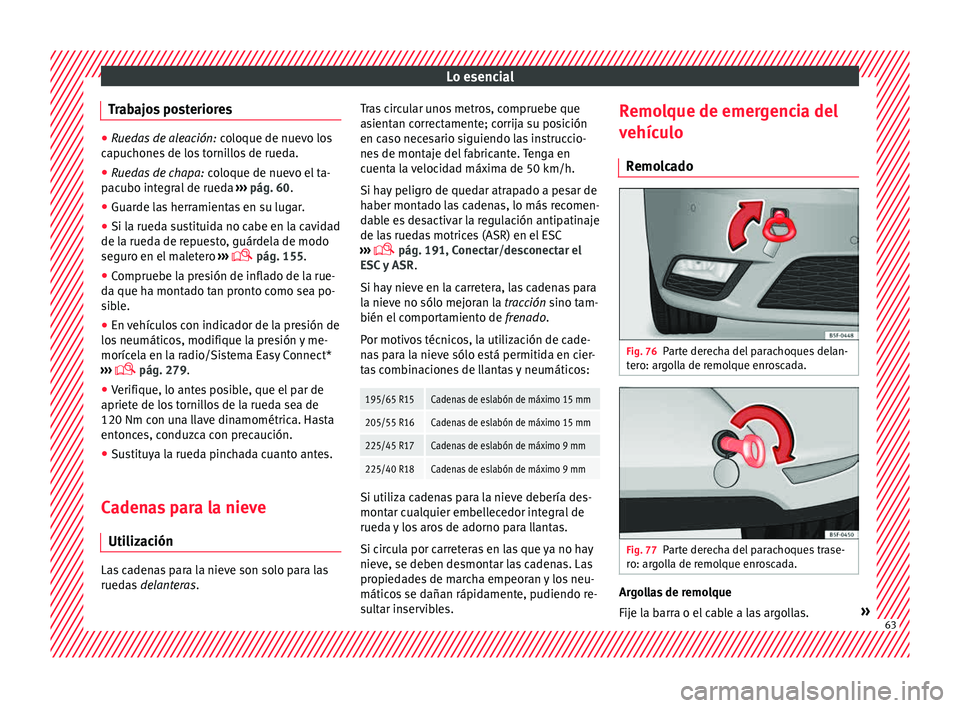 Seat Leon Sportstourer 2015  Manual de instrucciones (in Spanish) Lo esencial
Trabajos posteriores ●
Ruedas de aleación:  coloque de nuev o los
capuchones de los tornillos de rueda.
● Ruedas de chapa:  coloque de nuev
 o el ta-
pacubo integral de rueda  ››�