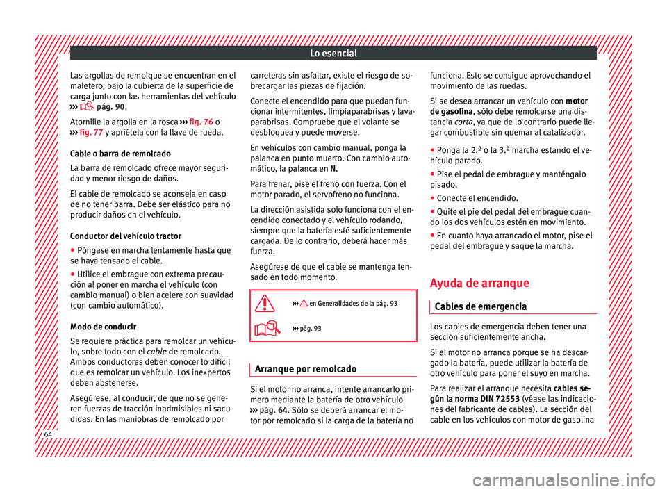 Seat Leon SC 2015 Manual de instrucciones (in Spanish) Lo esencial
Las argollas de remolque se encuentran en el
m al
et
ero, bajo la cubierta de la superficie de
carga junto con las herramientas del vehículo
››› pág. 90.
Atornille la argolla Seat Leon SC 2015 Manual de instrucciones (in Spanish) Lo esencial
Las argollas de remolque se encuentran en el
m al
et
ero, bajo la cubierta de la superficie de
carga junto con las herramientas del vehículo
››› pág. 90.
Atornille la argolla