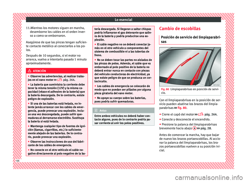 Seat Leon SC 2015 Manual de instrucciones (in Spanish) Lo esencial
11.Mientras los motores siguen en marcha, desemborne lo
s
cables en el orden inver-
so a como se embornaron.
Asegúrese de que las pinzas tengan suficien-
te contacto metálico al conecta Seat Leon SC 2015 Manual de instrucciones (in Spanish) Lo esencial
11.Mientras los motores siguen en marcha, desemborne lo
s
cables en el orden inver-
so a como se embornaron.
Asegúrese de que las pinzas tengan suficien-
te contacto metálico al conecta