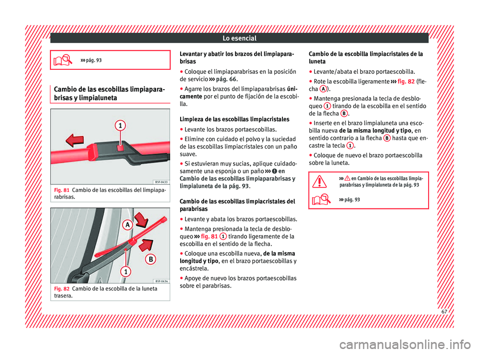 Seat Leon SC 2015 Manual de instrucciones (in Spanish) Lo esencial
››› pág. 93 Cambio de las escobillas limpiapara-
brisa
s y limpialuneta Fig. 81
Cambio de las escobillas del limpiapa-
r abri
s
as. Fig. 82
Cambio de la escobilla de la luneta Seat Leon SC 2015 Manual de instrucciones (in Spanish) Lo esencial
››› pág. 93 Cambio de las escobillas limpiapara-
brisa
s y limpialuneta Fig. 81
Cambio de las escobillas del limpiapa-
r abri
s
as. Fig. 82
Cambio de la escobilla de la luneta