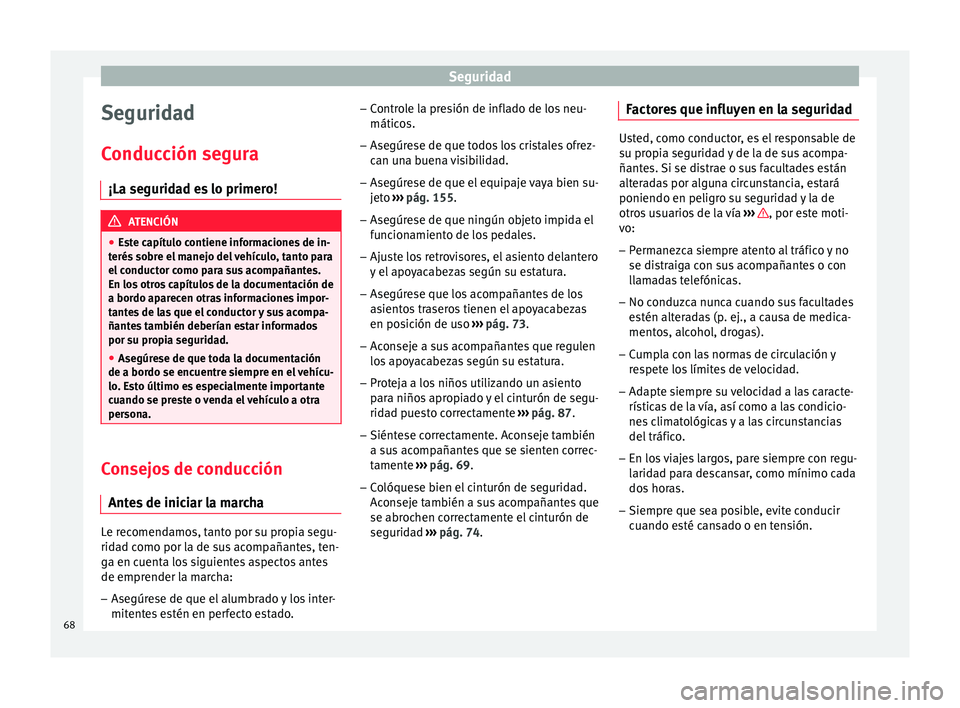 Seat Leon SC 2015 Manual de instrucciones (in Spanish) Seguridad
Seguridad
C onduc
c
ión segura
¡La seguridad es lo primero! ATENCIÓN
● Es t
e capítulo contiene informaciones de in-
terés sobre el manejo del vehículo, tanto para
el conductor como Seat Leon SC 2015 Manual de instrucciones (in Spanish) Seguridad
Seguridad
C onduc
c
ión segura
¡La seguridad es lo primero! ATENCIÓN
● Es t
e capítulo contiene informaciones de in-
terés sobre el manejo del vehículo, tanto para
el conductor como