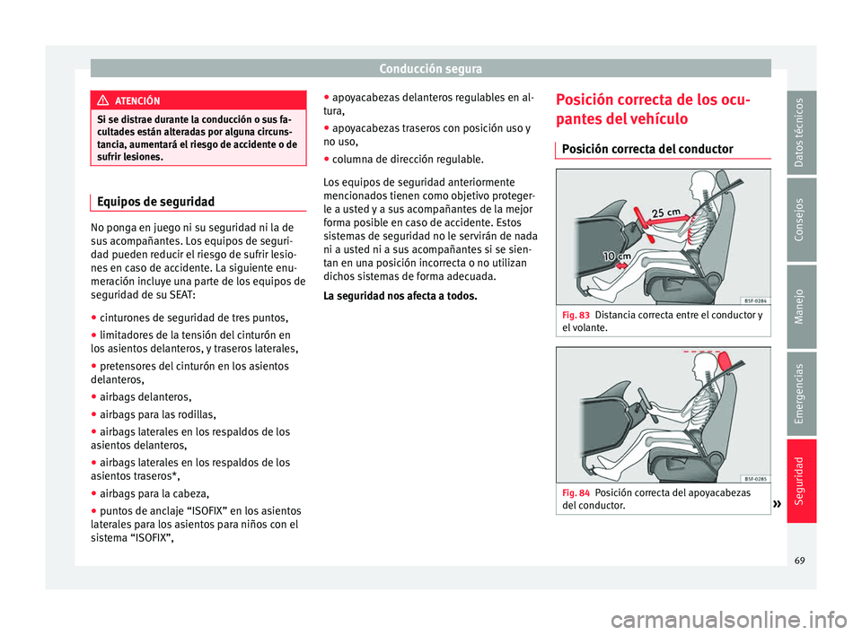 Seat Leon 5D 2015 Manual de instrucciones (in Spanish) Conducción segura
ATENCIÓN
Si se distrae durante la conducción o sus fa-
cu lt
ades están alteradas por alguna circuns-
tancia, aumentará el riesgo de accidente o de
sufrir lesiones. Equipos de s Seat Leon 5D 2015 Manual de instrucciones (in Spanish) Conducción segura
ATENCIÓN
Si se distrae durante la conducción o sus fa-
cu lt
ades están alteradas por alguna circuns-
tancia, aumentará el riesgo de accidente o de
sufrir lesiones. Equipos de s
